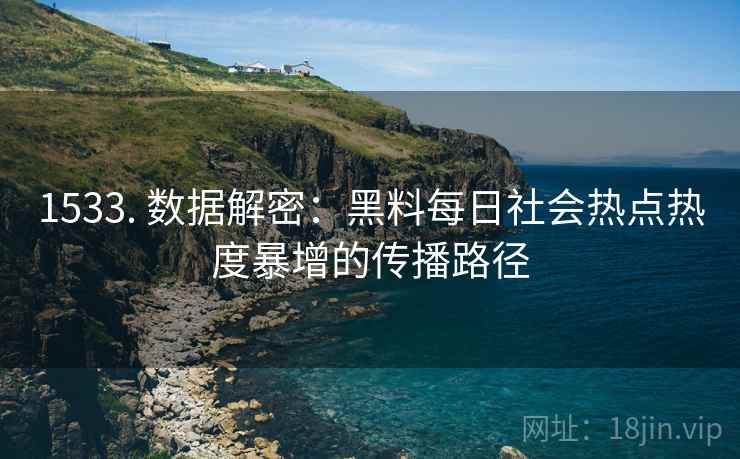1533. 数据解密：黑料每日社会热点热度暴增的传播路径