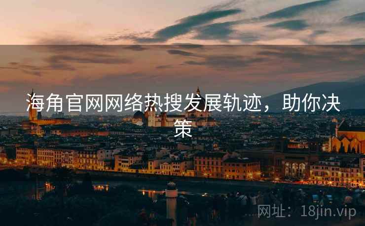 海角官网网络热搜发展轨迹，助你决策