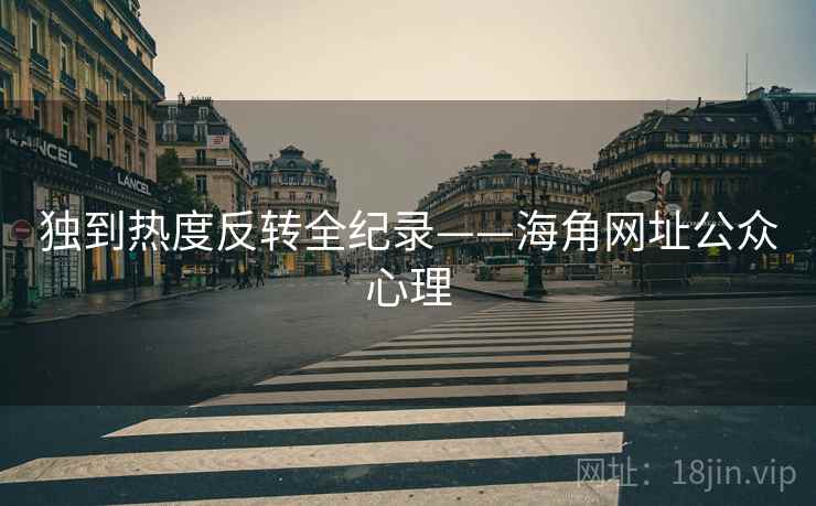 独到热度反转全纪录——海角网址公众心理