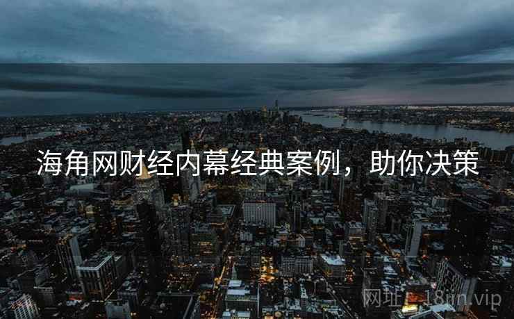 海角网财经内幕经典案例，助你决策